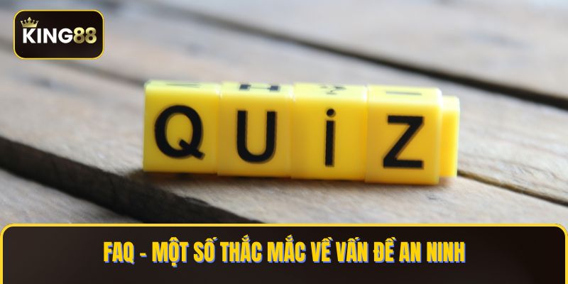 FAQ - Một số thắc mắc về vấn đề an ninh