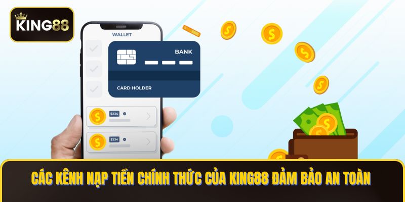 Các kênh nạp tiền chính thức của KING88 đảm bảo an toàn 
