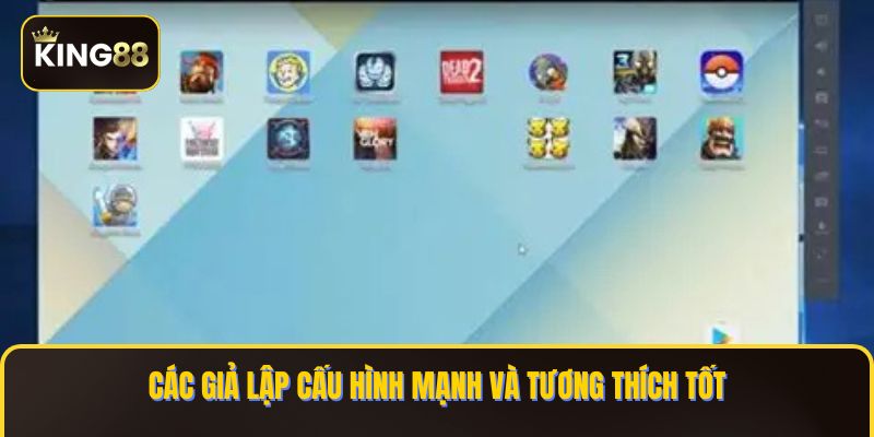 Các giả lập cấu hình mạnh và tương thích tốt