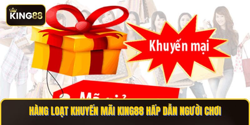 Hàng loạt khuyến mãi KING88 hấp dẫn người chơi
