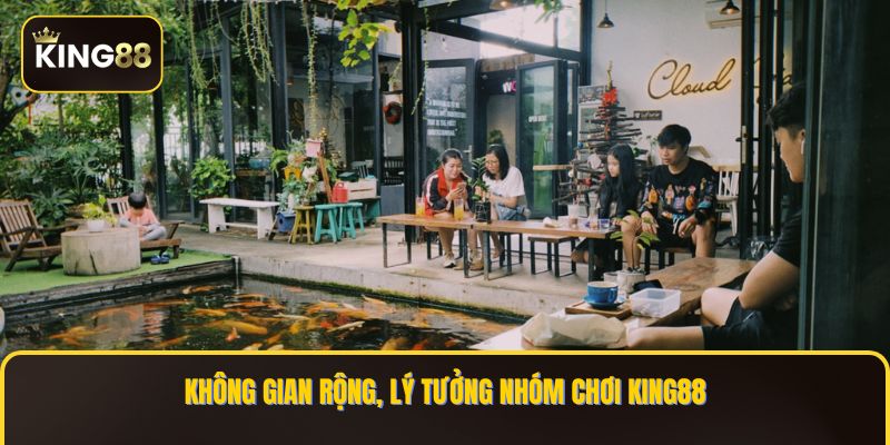 Không gian thoáng đãng, lý tưởng chơi KING88