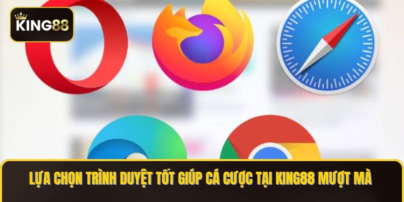 Lựa chọn trình duyệt tốt giúp cá cược tại KING88 mượt mà 