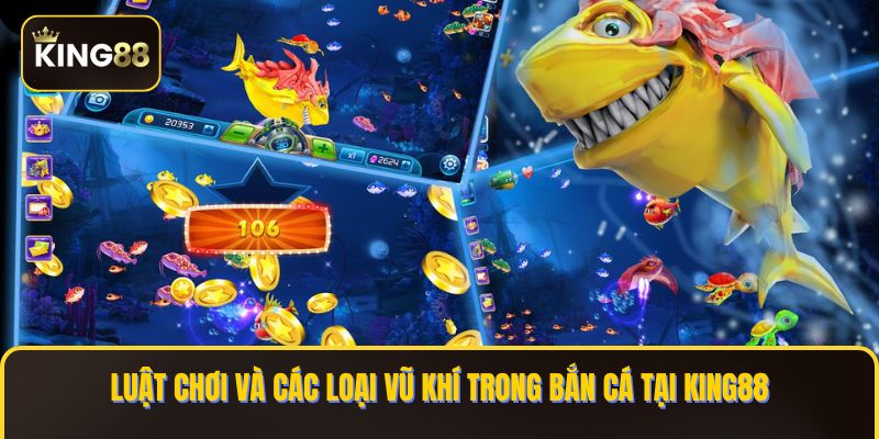 Luật chơi và các loại vũ khí trong Bắn Cá tại KING88