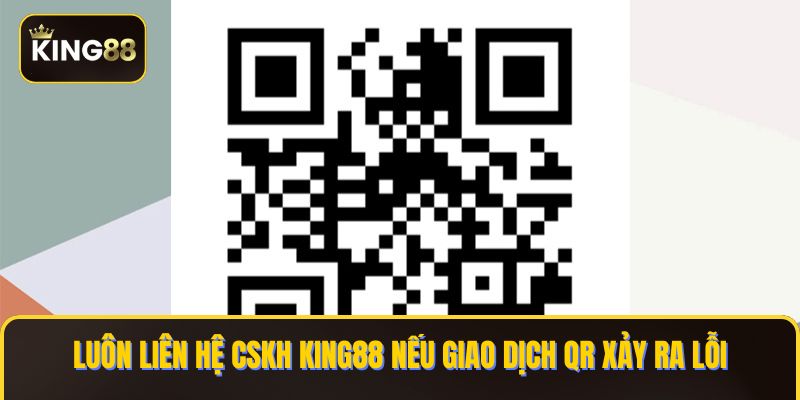 Luôn liên hệ CSKH KING88 nếu giao dịch QR xảy ra lỗi
