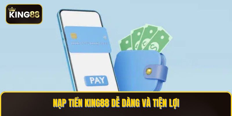 Nạp tiền KING88 dễ dàng và tiện lợi