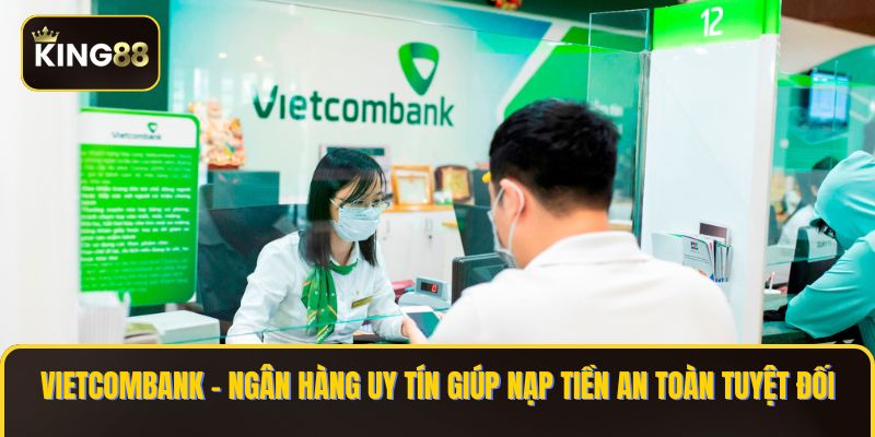 Vietcombank – Ngân hàng uy tín giúp nạp tiền an toàn tuyệt đối