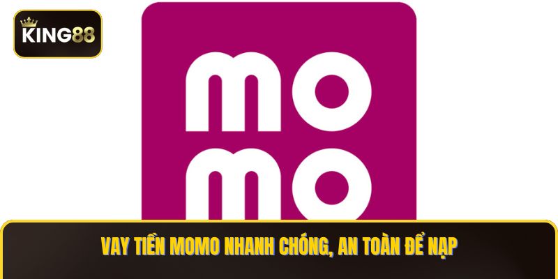 Vay tiền Momo nhanh chóng, an toàn để nạp 